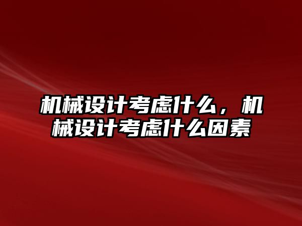 機械設計考慮什么，機械設計考慮什么因素