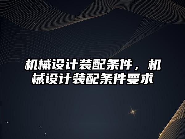 機械設計裝配條件,，機械設計裝配條件要求