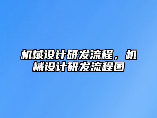 機械設(shè)計研發(fā)流程，機械設(shè)計研發(fā)流程圖