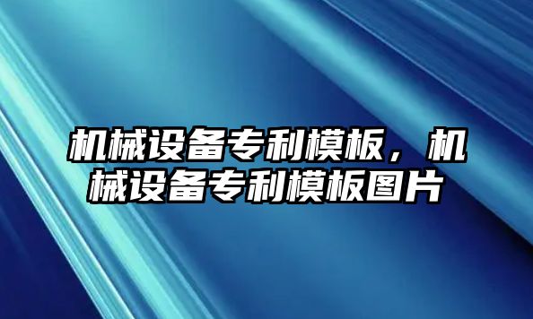 機(jī)械設(shè)備專利模板,，機(jī)械設(shè)備專利模板圖片