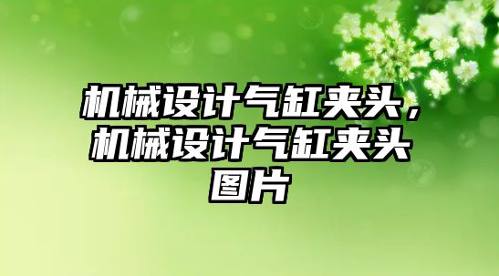 機械設(shè)計氣缸夾頭,，機械設(shè)計氣缸夾頭圖片