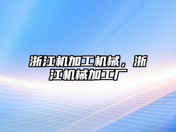 浙江機加工機械,，浙江機械加工廠