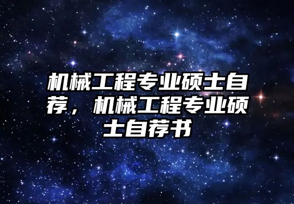 機械工程專業(yè)碩士自薦，機械工程專業(yè)碩士自薦書