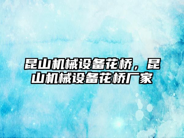 昆山機械設(shè)備花橋，昆山機械設(shè)備花橋廠家