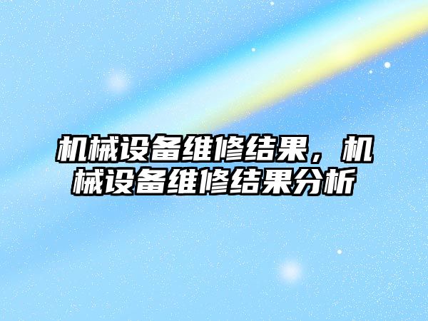 機械設備維修結果,，機械設備維修結果分析