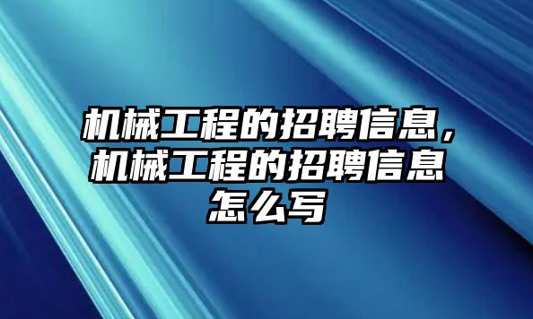 機械工程的招聘信息，機械工程的招聘信息怎么寫