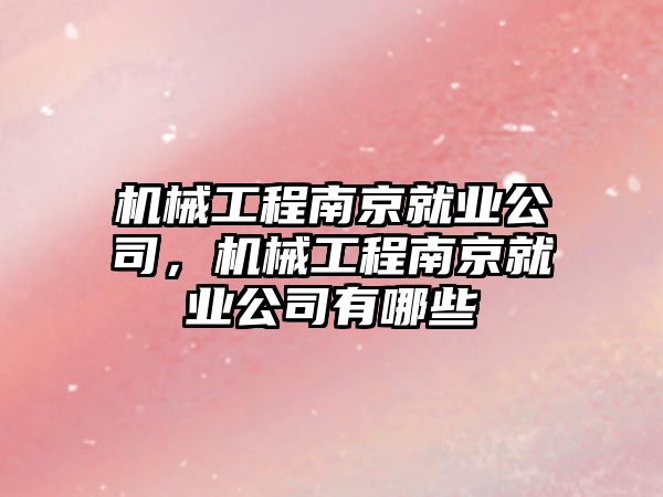 機械工程南京就業(yè)公司，機械工程南京就業(yè)公司有哪些