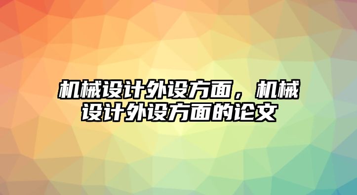 機械設(shè)計外設(shè)方面，機械設(shè)計外設(shè)方面的論文