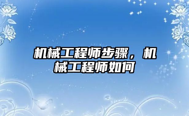 機械工程師步驟,，機械工程師如何