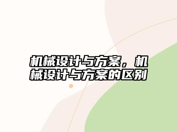 機(jī)械設(shè)計(jì)與方案，機(jī)械設(shè)計(jì)與方案的區(qū)別