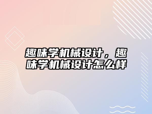 趣味學(xué)機械設(shè)計,，趣味學(xué)機械設(shè)計怎么樣