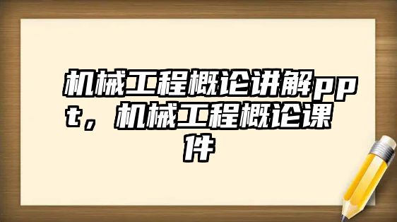 機械工程概論講解ppt，機械工程概論課件