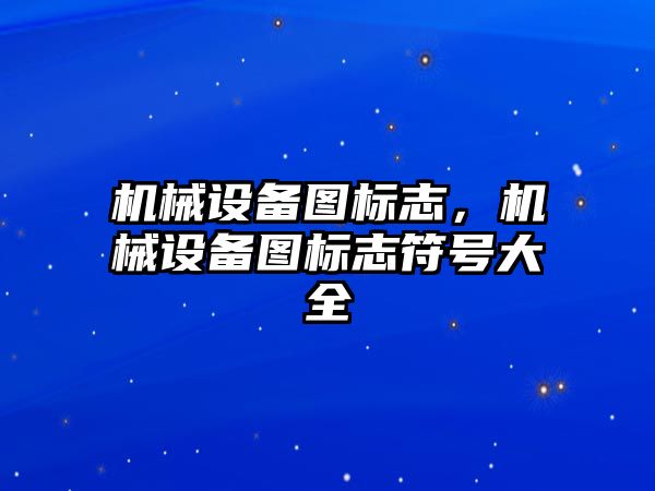 機械設備圖標志，機械設備圖標志符號大全