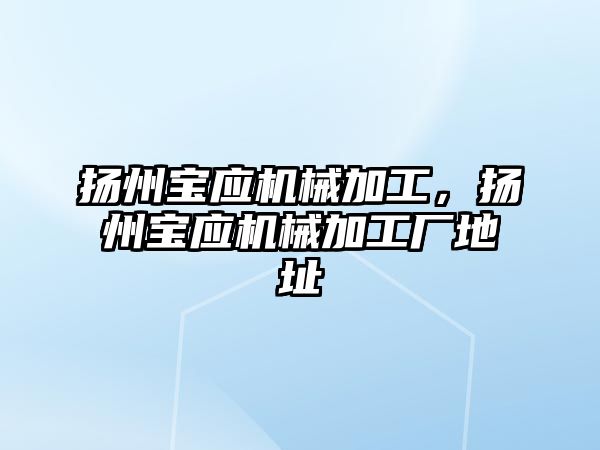 揚州寶應機械加工，揚州寶應機械加工廠地址