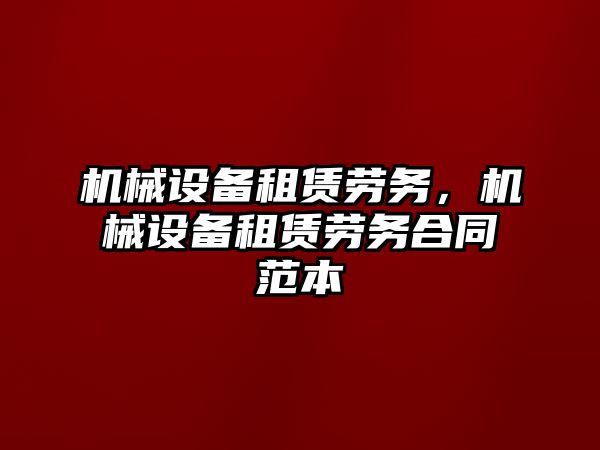 機械設(shè)備租賃勞務(wù)，機械設(shè)備租賃勞務(wù)合同范本