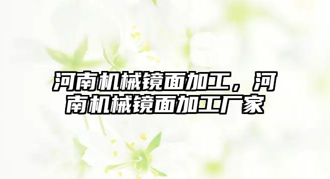 河南機械鏡面加工,，河南機械鏡面加工廠家