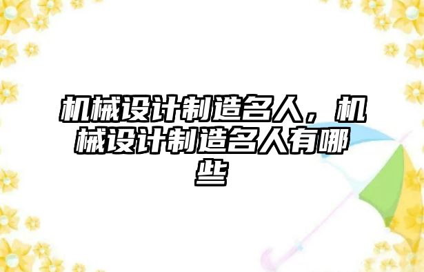 機械設(shè)計制造名人,，機械設(shè)計制造名人有哪些