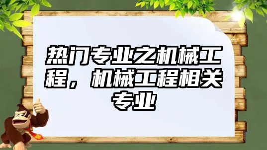 熱門專業(yè)之機械工程,，機械工程相關專業(yè)