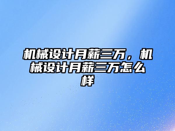 機(jī)械設(shè)計(jì)月薪三萬,，機(jī)械設(shè)計(jì)月薪三萬怎么樣