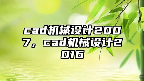 cad機(jī)械設(shè)計2007,，cad機(jī)械設(shè)計2016