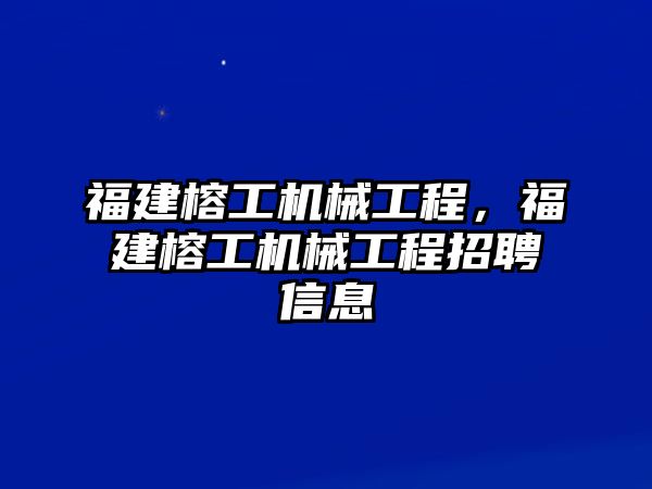 福建榕工機械工程,，福建榕工機械工程招聘信息