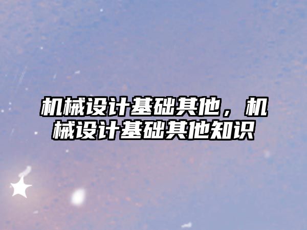 機械設計基礎其他，機械設計基礎其他知識