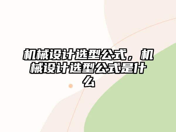 機械設(shè)計選型公式,，機械設(shè)計選型公式是什么