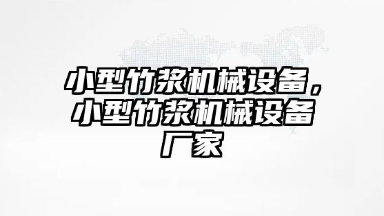 小型竹漿機(jī)械設(shè)備,，小型竹漿機(jī)械設(shè)備廠家