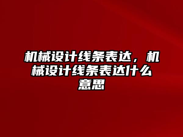 機械設計線條表達,，機械設計線條表達什么意思