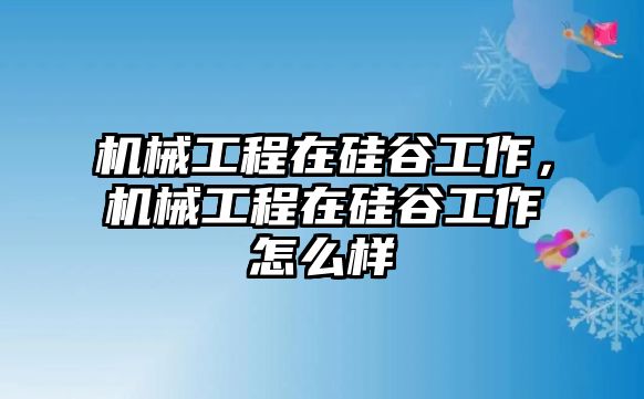 機械工程在硅谷工作,，機械工程在硅谷工作怎么樣