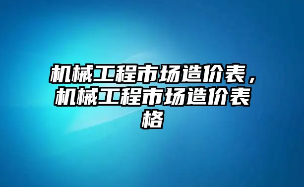 機械工程市場造價表,，機械工程市場造價表格