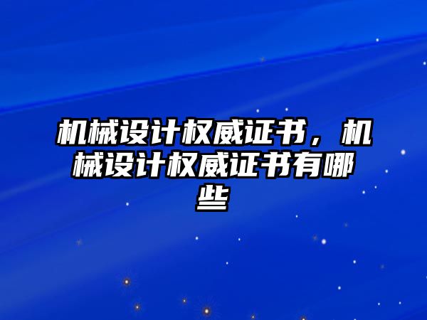 機(jī)械設(shè)計權(quán)威證書，機(jī)械設(shè)計權(quán)威證書有哪些