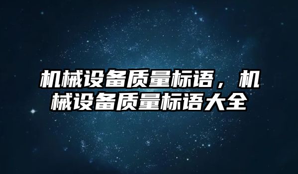 機械設(shè)備質(zhì)量標語,，機械設(shè)備質(zhì)量標語大全