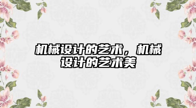 機(jī)械設(shè)計(jì)的藝術(shù),，機(jī)械設(shè)計(jì)的藝術(shù)美