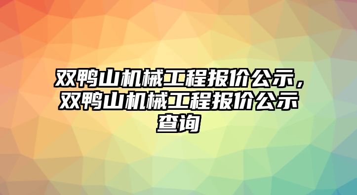 雙鴨山機(jī)械工程報(bào)價(jià)公示，雙鴨山機(jī)械工程報(bào)價(jià)公示查詢