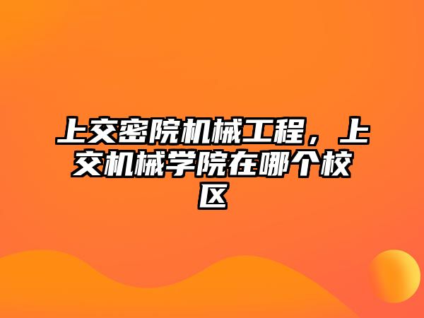 上交密院機械工程，上交機械學院在哪個校區(qū)