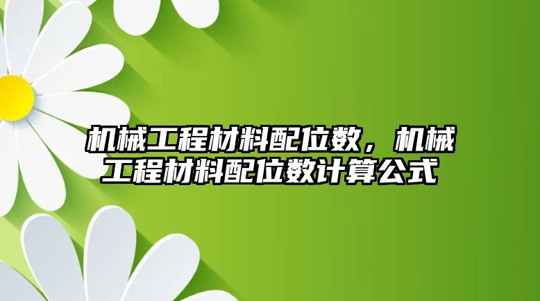 機(jī)械工程材料配位數(shù),，機(jī)械工程材料配位數(shù)計(jì)算公式