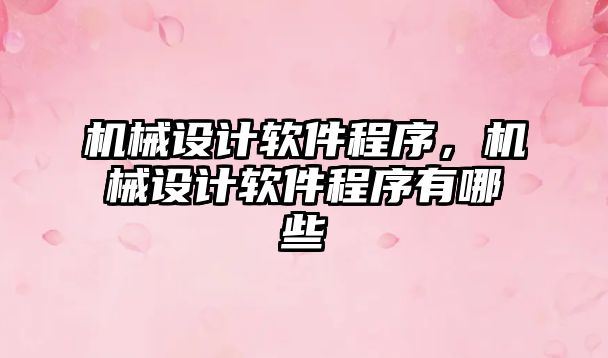 機械設計軟件程序,，機械設計軟件程序有哪些