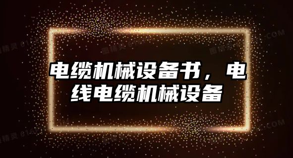 電纜機械設備書,，電線電纜機械設備