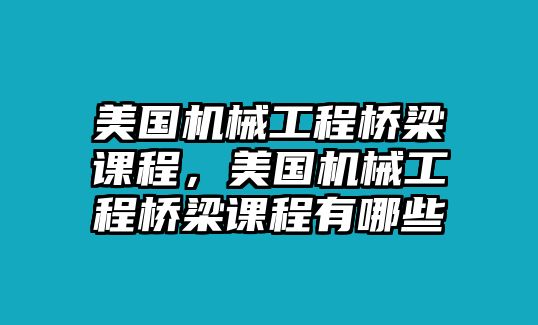 美國機械工程橋梁課程，美國機械工程橋梁課程有哪些