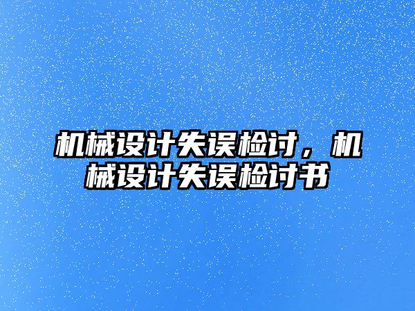 機(jī)械設(shè)計(jì)失誤檢討,，機(jī)械設(shè)計(jì)失誤檢討書