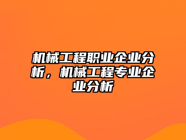 機械工程職業(yè)企業(yè)分析，機械工程專業(yè)企業(yè)分析