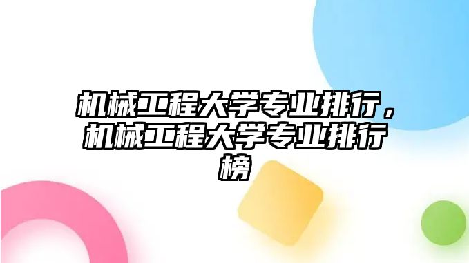 機械工程大學專業(yè)排行,，機械工程大學專業(yè)排行榜