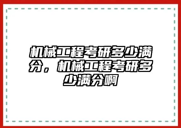 機(jī)械工程考研多少滿分,，機(jī)械工程考研多少滿分啊