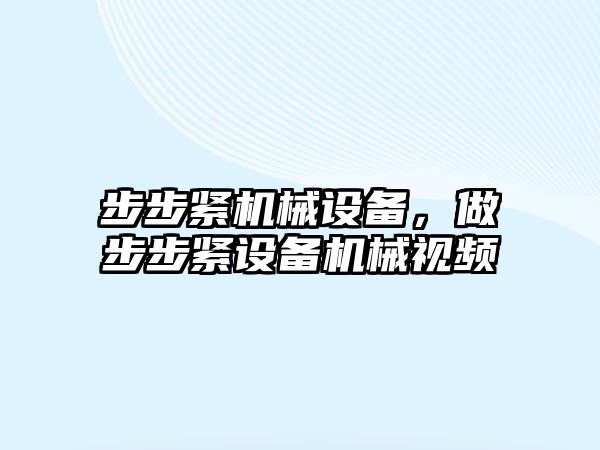 步步緊機械設(shè)備,，做步步緊設(shè)備機械視頻