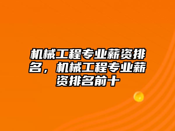 機(jī)械工程專業(yè)薪資排名，機(jī)械工程專業(yè)薪資排名前十