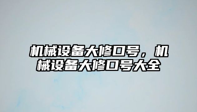 機械設(shè)備大修口號,，機械設(shè)備大修口號大全