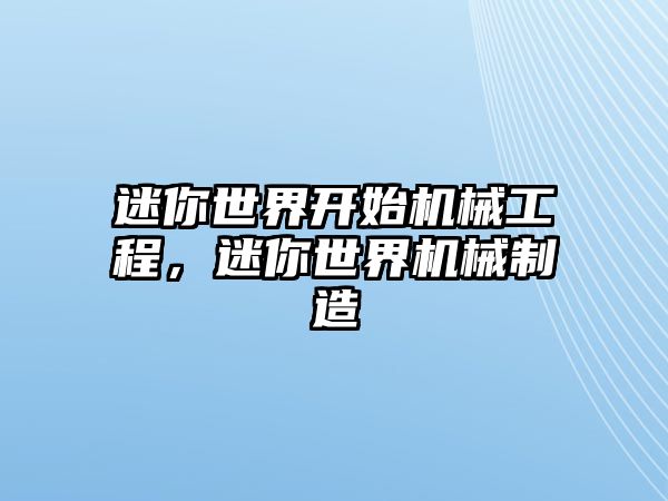 迷你世界開始機械工程,，迷你世界機械制造