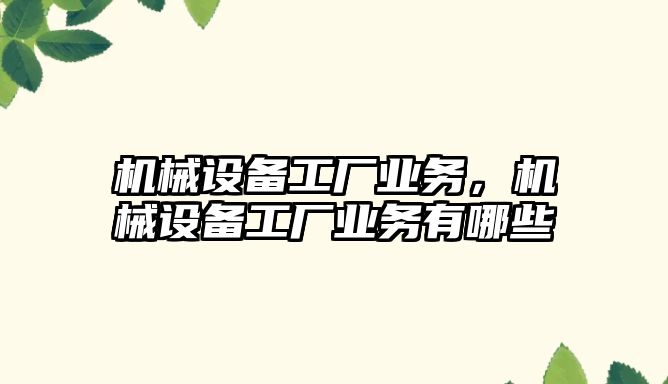 機械設備工廠業(yè)務,，機械設備工廠業(yè)務有哪些