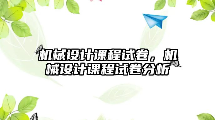 機械設(shè)計課程試卷,，機械設(shè)計課程試卷分析